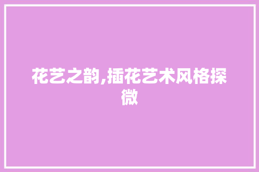 花艺之韵,插花艺术风格探微