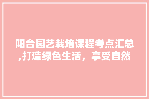 阳台园艺栽培课程考点汇总,打造绿色生活，享受自然之美 种植区域