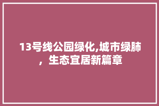 13号线公园绿化,城市绿肺，生态宜居新篇章 整形技巧