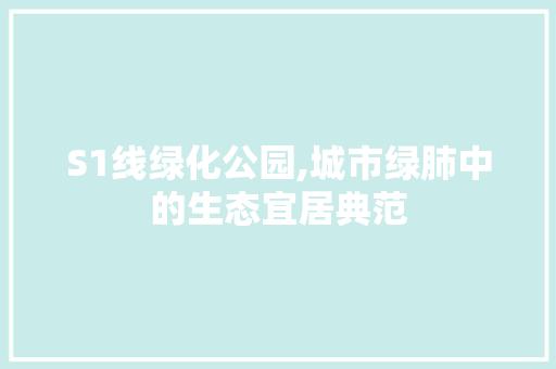 S1线绿化公园,城市绿肺中的生态宜居典范 品种特性