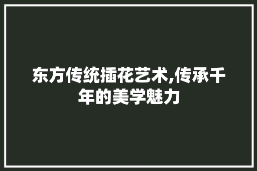 东方传统插花艺术,传承千年的美学魅力