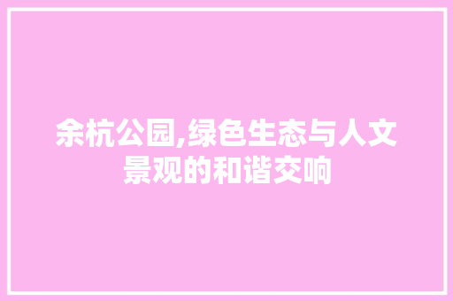 余杭公园,绿色生态与人文景观的和谐交响 修剪方法