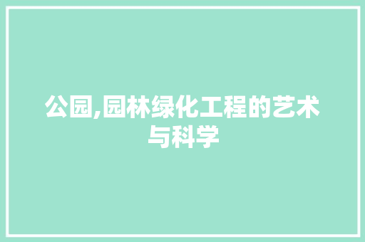 公园,园林绿化工程的艺术与科学