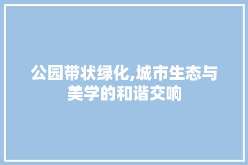 公园带状绿化,城市生态与美学的和谐交响
