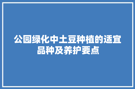 公园绿化中土豆种植的适宜品种及养护要点 品种特性