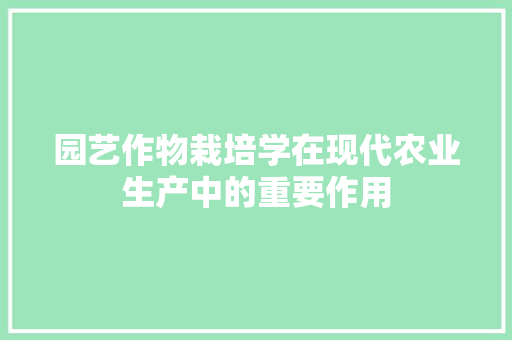园艺作物栽培学在现代农业生产中的重要作用