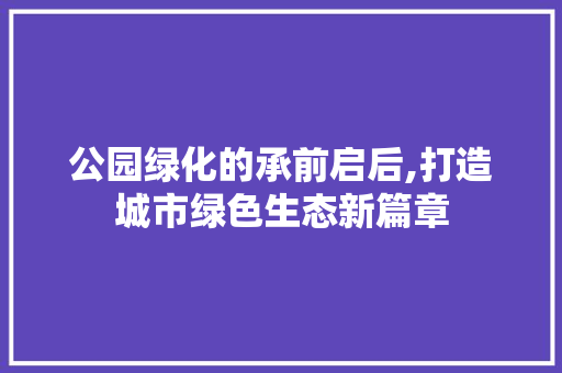 公园绿化的承前启后,打造城市绿色生态新篇章