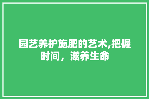 园艺养护施肥的艺术,把握时间，滋养生命