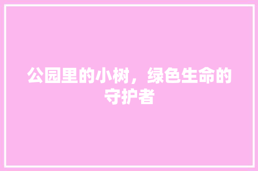 公园里的小树，绿色生命的守护者
