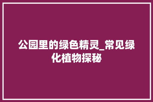 公园里的绿色精灵_常见绿化植物探秘