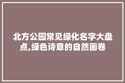 北方公园常见绿化名字大盘点,绿色诗意的自然画卷