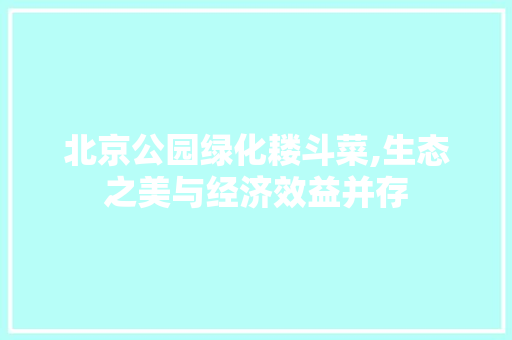 北京公园绿化耧斗菜,生态之美与经济效益并存