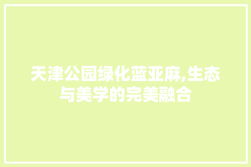 天津公园绿化蓝亚麻,生态与美学的完美融合