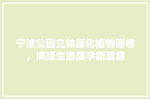宁波公园立体绿化植物画卷，演绎生态美学新篇章