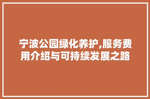 宁波公园绿化养护,服务费用介绍与可持续发展之路