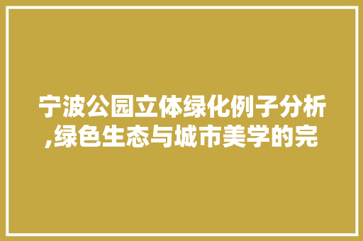 宁波公园立体绿化例子分析,绿色生态与城市美学的完美融合
