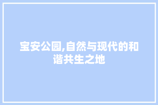 宝安公园,自然与现代的和谐共生之地