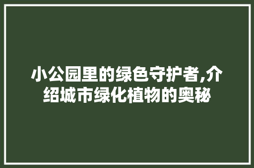 小公园里的绿色守护者,介绍城市绿化植物的奥秘