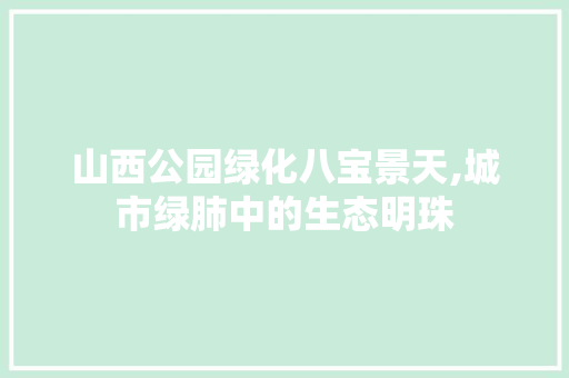 山西公园绿化八宝景天,城市绿肺中的生态明珠
