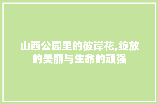 山西公园里的彼岸花,绽放的美丽与生命的顽强