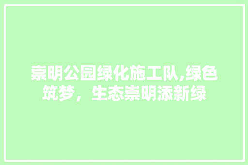 崇明公园绿化施工队,绿色筑梦，生态崇明添新绿