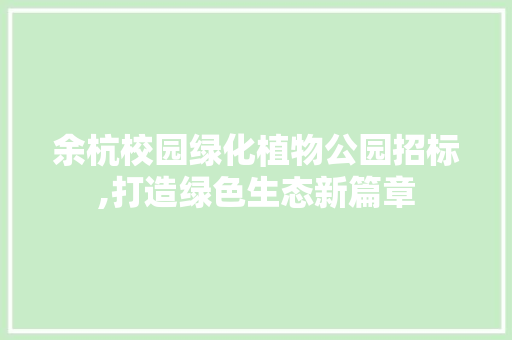 余杭校园绿化植物公园招标,打造绿色生态新篇章