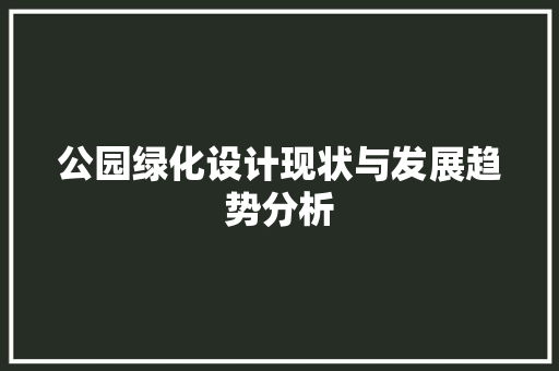 公园绿化设计现状与发展趋势分析
