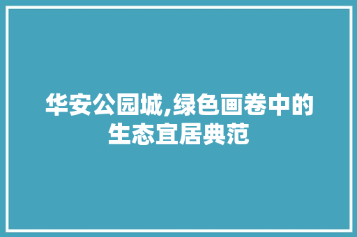 华安公园城,绿色画卷中的生态宜居典范 整形技巧