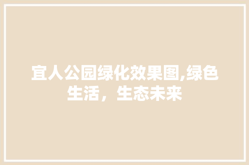 宜人公园绿化效果图,绿色生活，生态未来 果树种植技术