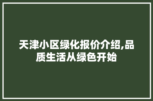 天津小区绿化报价介绍,品质生活从绿色开始 灌溉施肥