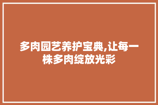 多肉园艺养护宝典,让每一株多肉绽放光彩 整形技巧