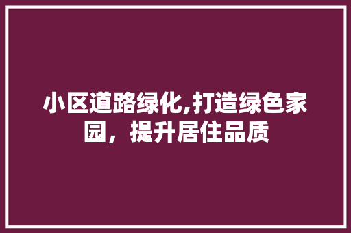 小区道路绿化,打造绿色家园，提升居住品质