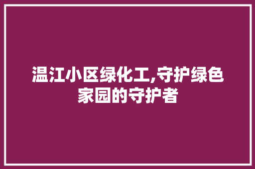 温江小区绿化工,守护绿色家园的守护者