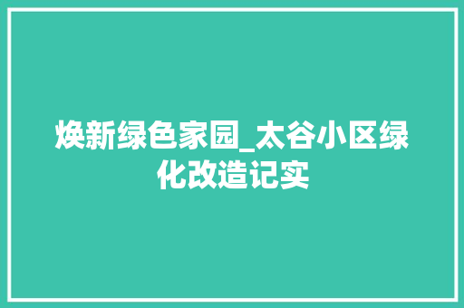 焕新绿色家园_太谷小区绿化改造记实 灌溉施肥