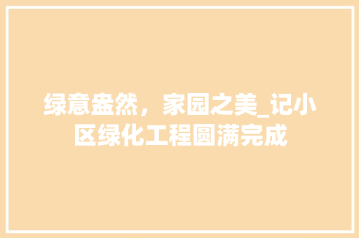 绿意盎然，家园之美_记小区绿化工程圆满完成