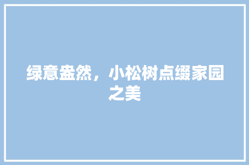 绿意盎然，小松树点缀家园之美