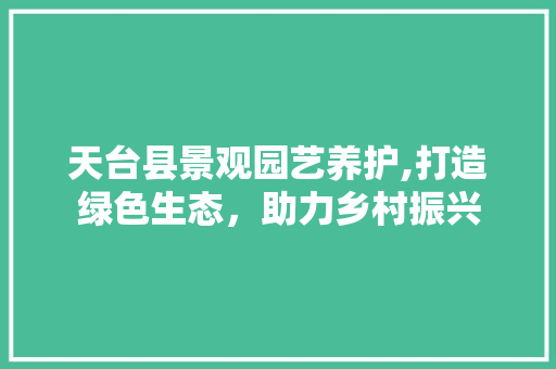 天台县景观园艺养护,打造绿色生态，助力乡村振兴