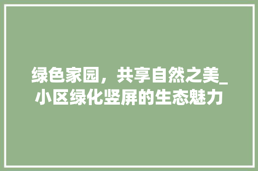 绿色家园，共享自然之美_小区绿化竖屏的生态魅力