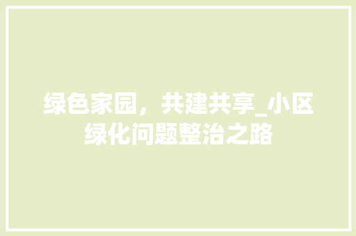 绿色家园，共建共享_小区绿化问题整治之路