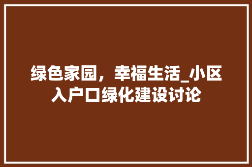 绿色家园，幸福生活_小区入户口绿化建设讨论