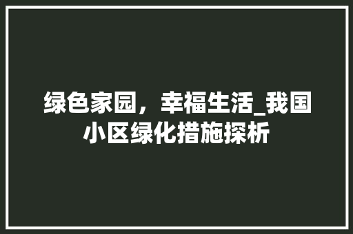 绿色家园，幸福生活_我国小区绿化措施探析