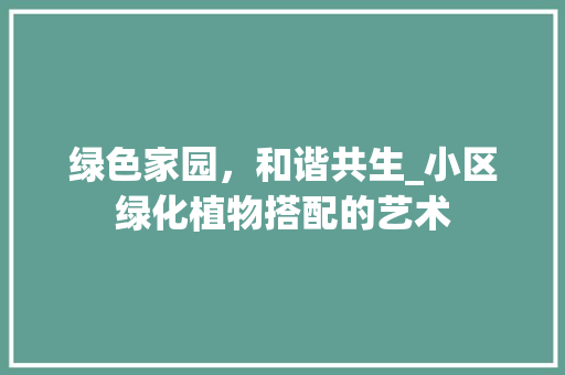 绿色家园，和谐共生_小区绿化植物搭配的艺术