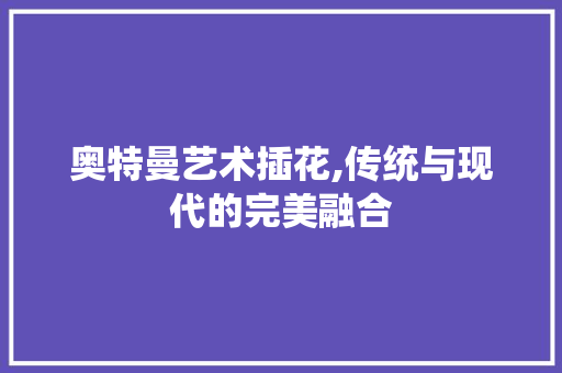 奥特曼艺术插花,传统与现代的完美融合