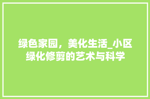 绿色家园，美化生活_小区绿化修剪的艺术与科学