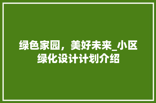 绿色家园，美好未来_小区绿化设计计划介绍