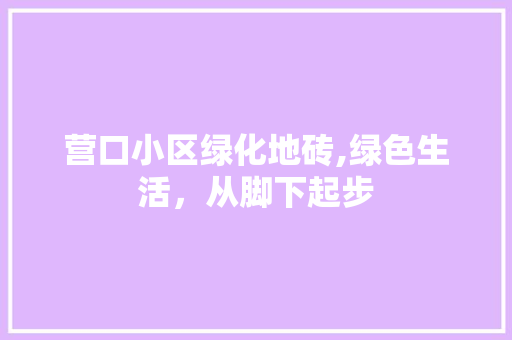 营口小区绿化地砖,绿色生活，从脚下起步