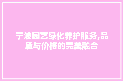 宁波园艺绿化养护服务,品质与价格的完美融合