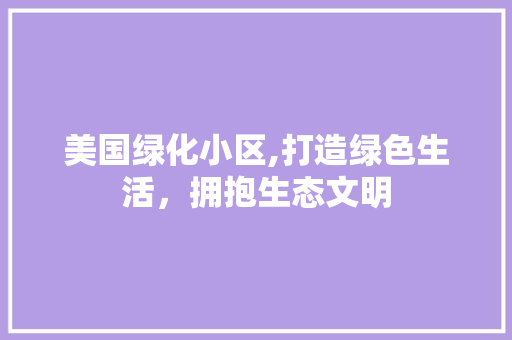 美国绿化小区,打造绿色生活，拥抱生态文明