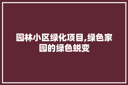 园林小区绿化项目,绿色家园的绿色蜕变