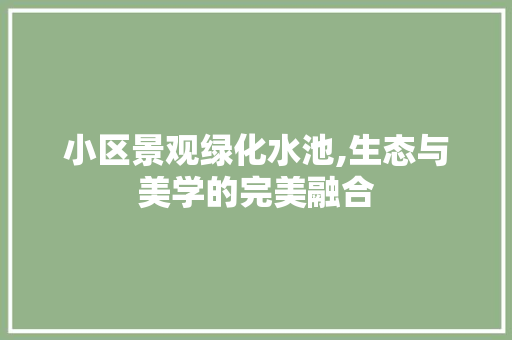 小区景观绿化水池,生态与美学的完美融合 修剪方法
